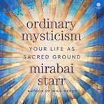 Ordinary Mysticism : Your Life as Holy Ground cover image