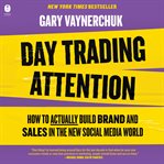 Day Trading Attention : How to Actually Build Brand and Sales in the New Social Media World cover image