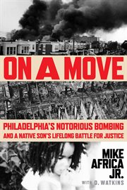 On a Move : Philadelphia's Notorious Bombing and a Native Son's Lifelong Battle for Justice cover image