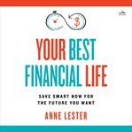 Your Best Financial Life : Save Smart Now for the Future You Want cover image