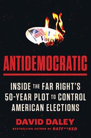 Antidemocratic : Inside the Far Right's 50-Year Plot to Control American Elections cover image