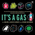 It's a Gas : The Sublime and Elusive Elements That Expand Our World cover image
