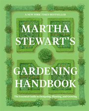 Martha Stewart's Gardening Handbook : The Essential Guide To Designing, Planting, And Growing cover image
