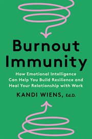 Burnout Immunity : How Emotional Intelligence Can Help You Build Resilience and Heal Your Relationship with Work cover image