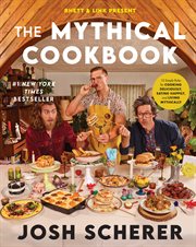 Rhett & Link Present : The Mythical Cookbook. 10 Simple Rules for Cooking Deliciously, Eating Happily, and Living Mythically cover image