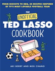 The Unofficial Ted Lasso Cookbook : From Biscuits to BBQ, 50 Recipes Inspired by TV's Most Lovable Football Team cover image