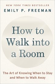 How to Walk into a Room : The Art of Knowing When to Stay and When to Walk Away cover image