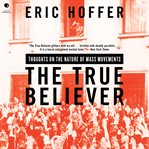 The True Believer : Thoughts on the Nature of Mass Movements cover image