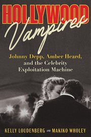 Hollywood Vampires : Johnny Depp, Amber Heard, And The Celebrity Exploitation Machine cover image
