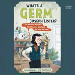 What's a Germ, Joseph Lister? cover image