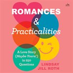 Romances & Practicalities : A Love Story (Maybe Yours!) in 250 Questions cover image
