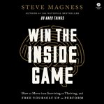Win the Inside Game : How to Move from Surviving to Thriving, and Free Yourself up to Perform cover image