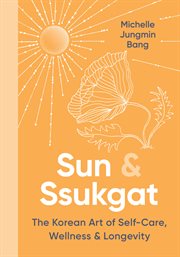 Sun & Ssukgat : The Korean Art of Self-Care, Wellness, and Longevity cover image