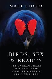 Birds, Sex and Beauty : The Extraordinary Implications of Charles Darwin's Strangest Idea cover image