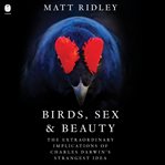 Birds, Sex and Beauty : The Extraordinary Implications of Charles Darwin's Strangest Idea cover image