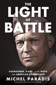 The Light of Battle : Eisenhower, Normandy, and the Birth of the American Superpower cover image