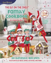 The Elf on the Shelf Family Cookbook : 50 Elftastic Recipes and Dozens of Fun Activities to Make Christmas Magic cover image