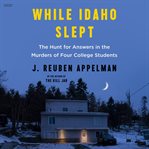 While Idaho Slept : The Hunt for Answers in the Murders of Four College Students cover image