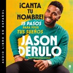 iCanta tu nombre! (Sing Your Name Out Loud) : 15 pasos para vivir tus suenos cover image