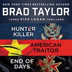 Brad Taylor's Pike Logan Collection : A Collection of Hunter Killer, American Traitor, and End of Days cover image