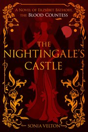 The Nightingale's Castle : A Novel of Erzsébet Báthory, the Blood Countess cover image