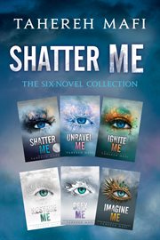 Shatter Me : The Six. Novel Collection. Shatter Me, Unravel Me, Ignite Me, Restore Me, Defy Me, Imagine Me cover image