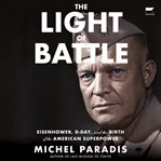 The Light of Battle : Eisenhower, Normandy, and the Birth of the American Superpower cover image