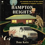Hampton Heights : One Harrowing Night in the Most Haunted Neighborhood in Milwaukee, Wisconsin cover image