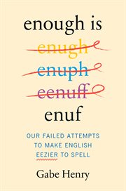 Enough Is Enuf : Our Failed Attempts to Make English Easier to Spell cover image