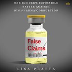 False Claims : One Insider's Impossible Battle Against Big Pharma Corruption cover image