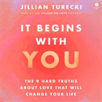 It Begins With You : The 9 Hard Truths About Love That Will Change Your Life cover image