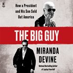 The Big Guy : The Big Guy: Inside the Biden Family Scandal Machine cover image