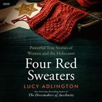 Four Red Sweaters : Powerful True Stories of Women and the Holocaust cover image