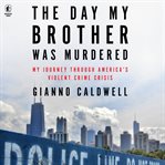 The Day My Brother Was Murdered : One Night of Violence in America's Urban Wasteland cover image
