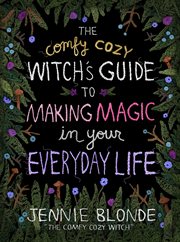 The Comfy Cozy Witch's Guide to Making Magic in Your Everyday Life cover image