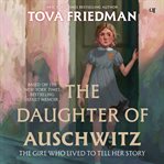 The Daughter of Auschwitz : The Girl Who Lived to Tell Her Story cover image