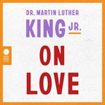 Dr. Martin Luther King Jr. on Love cover image