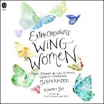 Extraordinary Wing Women : True Stories of Life-Altering, World-Changing Sisterhood cover image