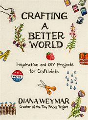 Crafting a Better World : A Handbook for Making Art and Creating Change cover image