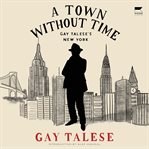 A Town Without Time : Gay Talese's New York cover image