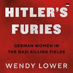 Hitler's Furies : German Women in the Nazi Killing Fields cover image