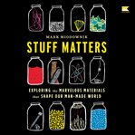 Stuff Matters : Exploring the Marvelous Materials That Shape Our Man-Made World cover image