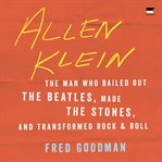 Allen Klein : The Man Who Bailed Out the Beatles, Made the Stones, and Transformed Rock & Roll cover image