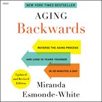 Aging Backwards : Reverse the Aging Process and Look 10 Years Younger in 30 Minutes a Day cover image