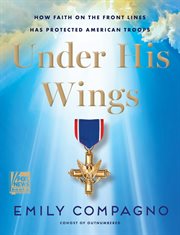 Under His Wings : How Faith on the Front Lines Has Protected American Troops cover image
