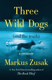 Three Wild Dogs (and the Truth) : A Memoir cover image