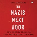 The Nazis Next Door : How America Became a Safe Haven for Hitler's Men cover image