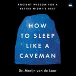 How to Sleep Like a Caveman : Ancient Wisdom for a Better Night's Sleep cover image