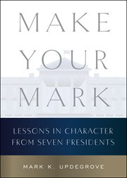 Make Your Mark : Lessons in Character from Seven Presidents cover image
