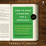 How to Read Literature Like a Professor [Third Edition] : A Lively and Entertaining Guide to Understanding Literature, from Don Quixote to the Hate You Give cover image